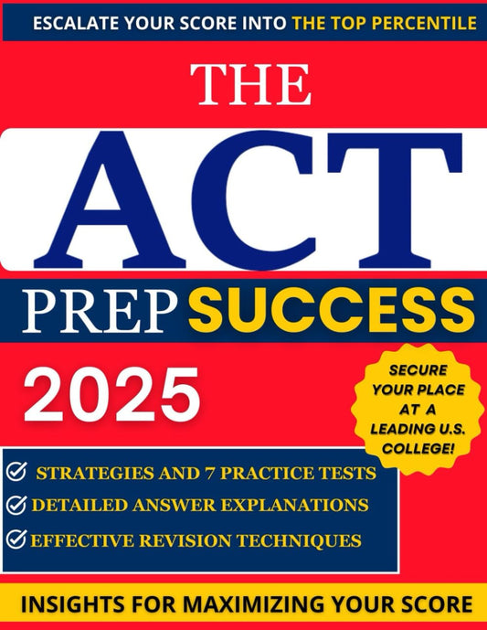 The ACT PREP SUCCESS 2024-2025: Strategies, 7 Practice Tests and Insights to maximize your score: Effective Study strategies + detailed explanations + Bonus Flashcards - 9412