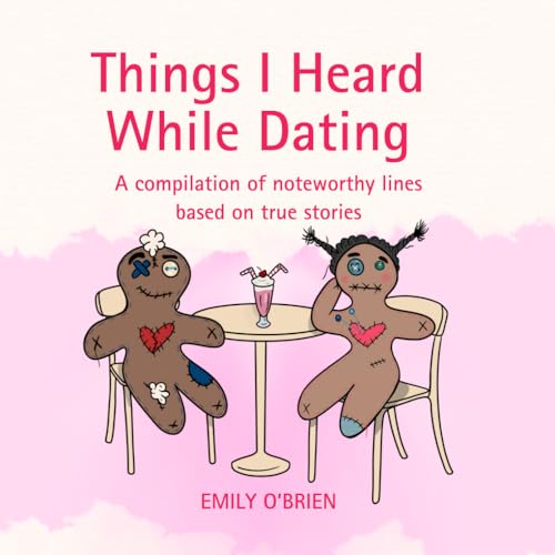 Things I Heard While Dating: A compilation of noteworthy lines based on true stories - 7372
