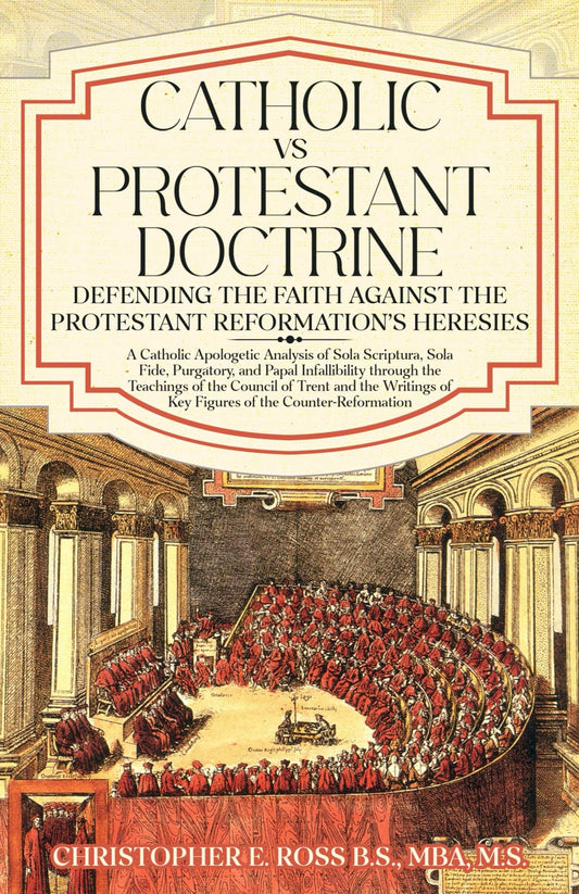 Catholic vs. Protestant Doctrine: Defending the Faith Against the Protestant Reformation's Heresies: A Catholic Apologetic Analysis of Sola Scriptura, Sola Fide, Purgatory, and Papal Infallibility - 2119