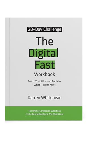 The Digital Fast Workbook: Detox Your Mind and Reclaim What Matters Most