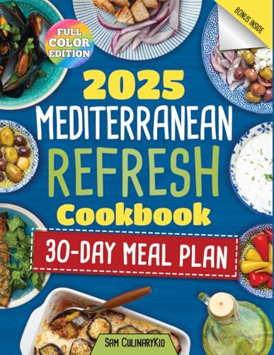 Mediterranean Refresh Cookbook 2025: The Ultimate Mediterranean Diet Guide with Quick, Flavorful Recipes, Meal Plans, and Nutritional Tips for a Healthy Lifestyle (Smart Eating Series)