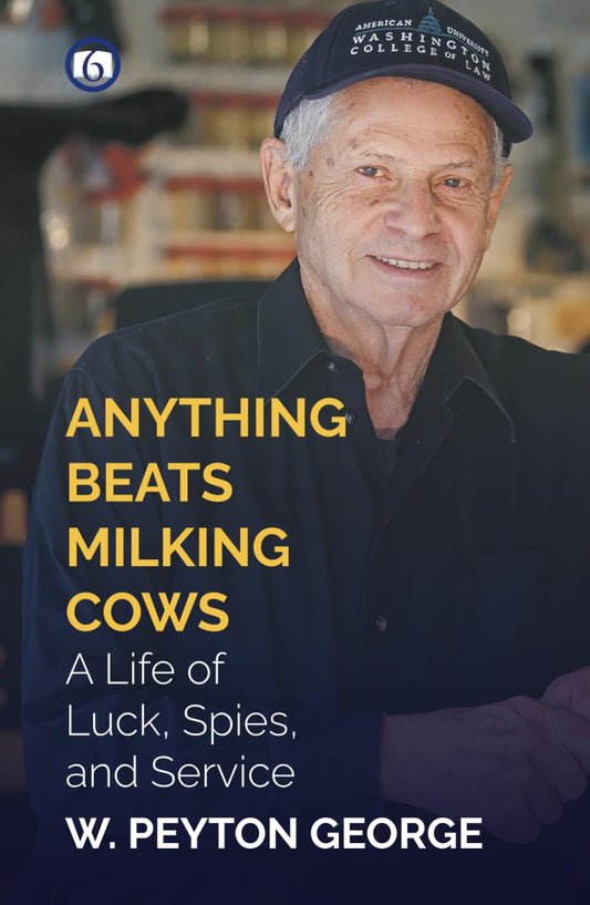 Anything Beats Milking Cows: A Life of Luck, Spies, and Service