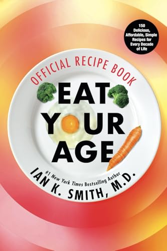 Eat Your Age Official Recipe Book: 150 Tasty, Affordable, Simple, and Healthy Options for Every Decade of Life - 3307