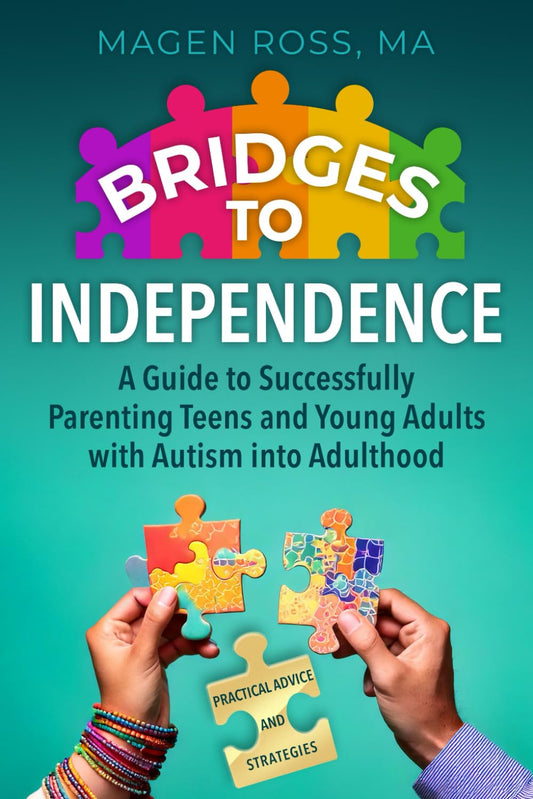 Bridges to Independence: A Guide to Successfully Parenting Teens and Young Adults with Autism into Adulthood