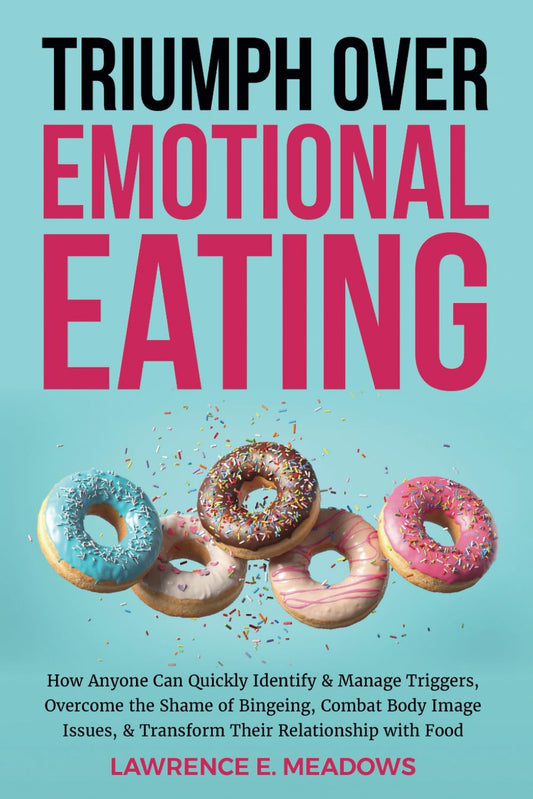 Triumph Over Emotional Eating: How Anyone Can Quickly Identify & Manage Triggers, Overcome the Shame of Bingeing, Combat Body Image Issues, & Transform Their Relationship with Food - 2057