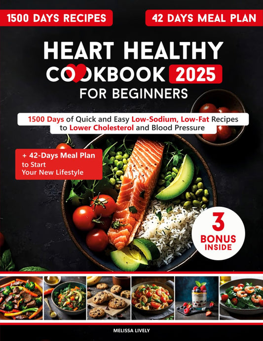The Complete Heart Healthy Cookbook for Beginners: 1500 Days of Quick and Easy Low-Sodium, Low-Fat Recipes to Lower Cholesterol and Blood Pressure + 42-Days Meal Plan to start your new lifestyle - 8249