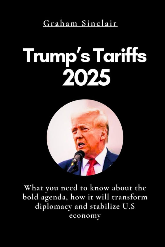 Trump’s Tariffs 2025: What you need to know about the bold agenda, how it will transform diplomacy and stabilize U.S economy - 2253