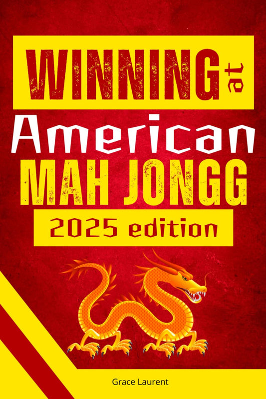 Winning at American Mah Jongg: A Fun and Easy Beginner’s Guide to Outsmart, Outplay, and Win Every Time—from Your Very First Match | Includes Practical Examples, Tips & Tricks, Advanced Strategies