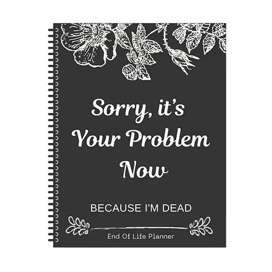 Sorry, It’s Your Problem Now, Because I'm Dead, End of Life Planner Organizer Notebook Death Binder Organizer Kit Document Organizer End of Life Planning Workbook Paperback for Possessions Affairs - 4106