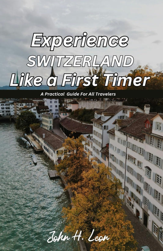 EXPERIENCE SWITZERLAND LIKE A FIRST TIMER: A Practical Guide For All Travelers - 2885