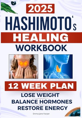 Hashimoto's Healing Workbook: A 12-Week Plan to Heal Your Thyroiditis: Lose Weight, Balance Hormones, Restore Energy, and Eliminate Chronic Fatigue