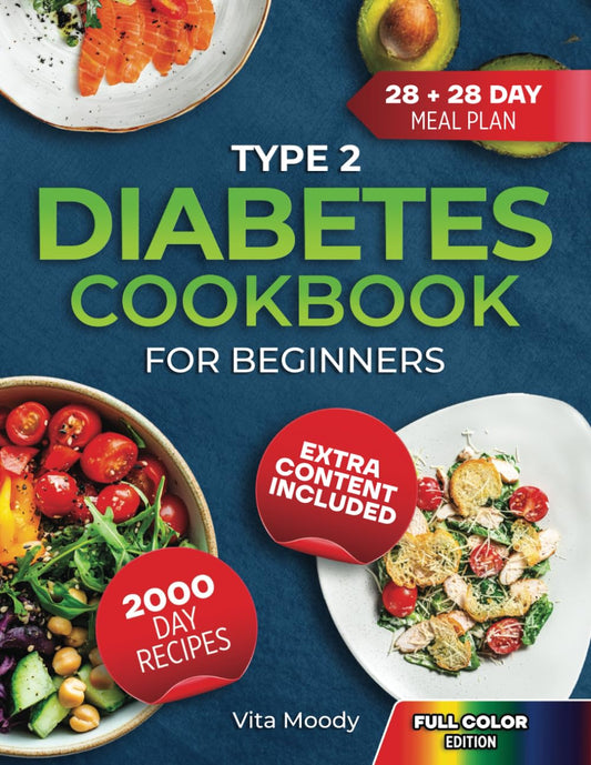 TYPE 2 DIABETES COOKBOOK FOR BEGINNERS: 2000 Days Of Easy Low-Sugar Recipes And 28 + 28 Day Meal Plans To Simplify Your Life And Keep Type 2 Diabetes In Check - 9615