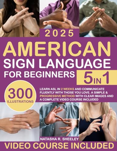 American Sign Language for Beginners: [5 in 1] Learn ASL in 2 Weeks and Communicate Fluently with Those You Love | A Simple & Progressive Method with Clear Images and a Complete Video Course Included - 787