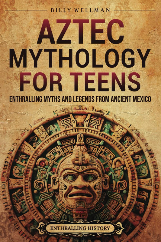 Aztec Mythology for Teens: Enthralling Myths and Legends from Ancient Mexico (Legendary Histories for Teenagers) - 8129