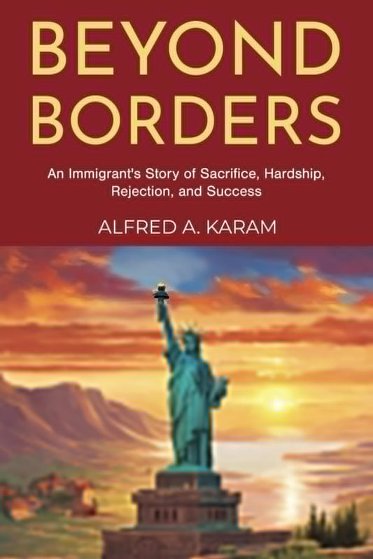 Beyond Borders: An Immigrant's Story of Sacrifice, Hardship, Rejection, and Success - 6778