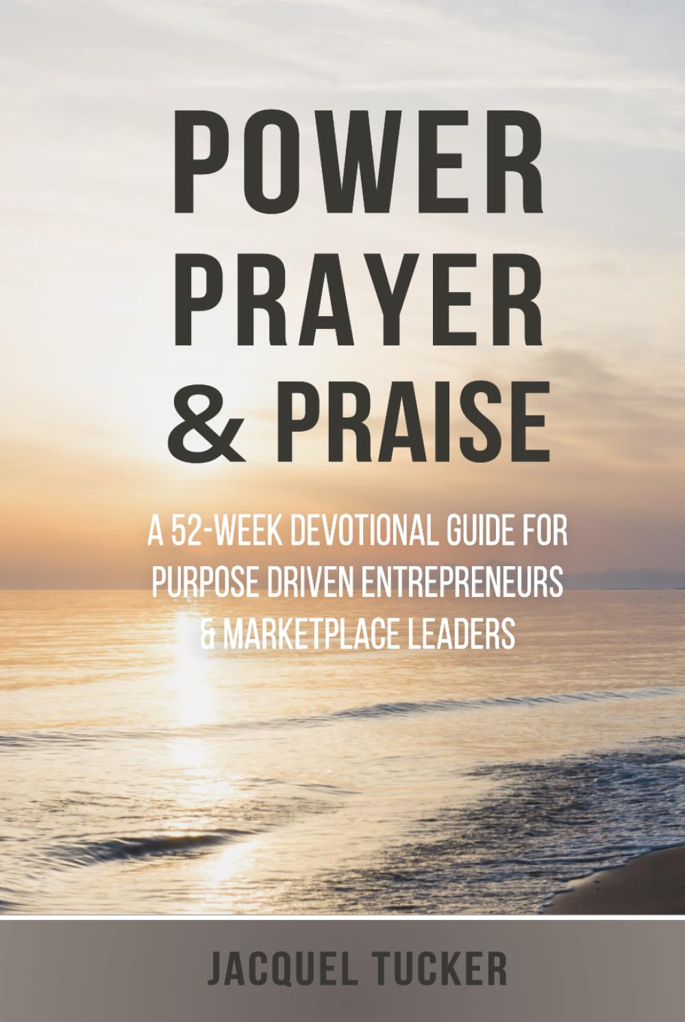 Power, Prayer & Praise: A 52 Week Devotional Guide for Purpose Driven Entrepreneurs and Marketplace Leaders