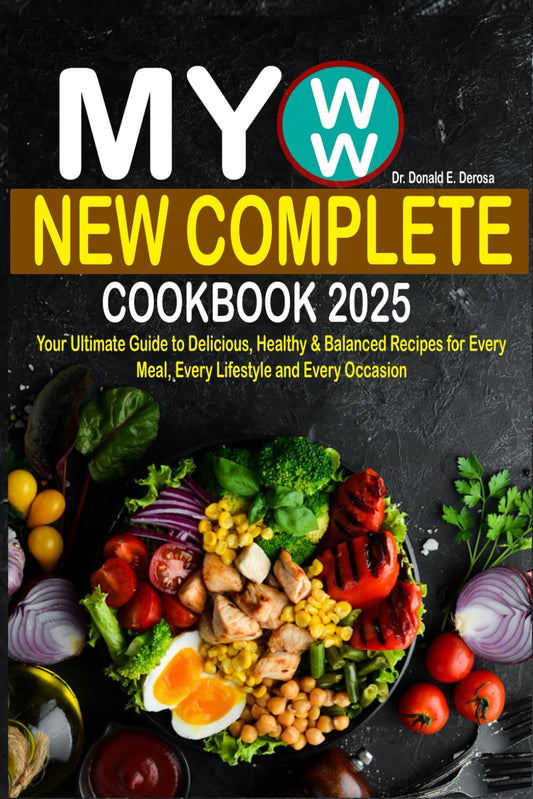 My WW New Complete Cookbook 2025: Your Ultimate Guide to Delicious, Healthy & Balanced Recipes for Every Meal, Every Lifestyle and Every Occasion