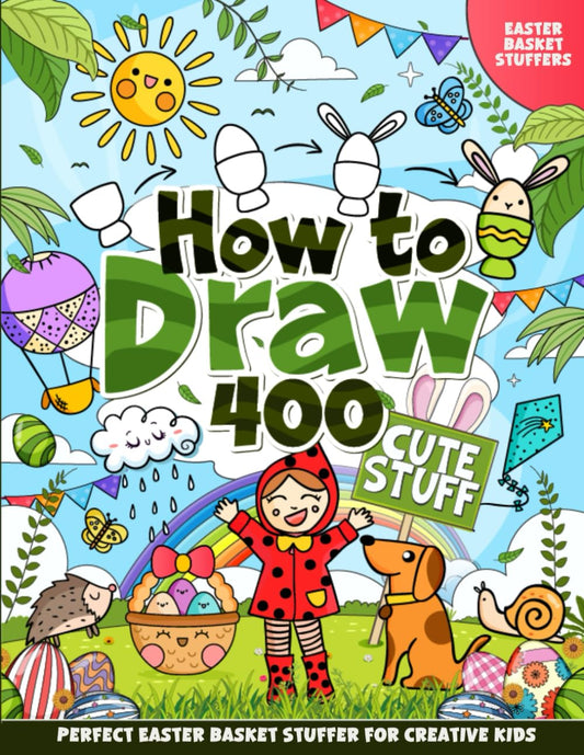 Easter Basket Stuffers: How to Draw 400 Cute Stuff: Big Book for Kids, Teens, and Adults: Fun Step-by-Step Guide for Boys and Girls (Easter Basket Stuffers for Kids)