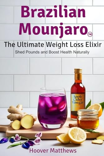 Brazilian Mounjaro: The Ultimate Weight Loss Elixir: Shed Pounds and Boost Health Naturally (The Natural Health Advantage Series: Unlocking the Power ... for Performance, Weight Loss & Longevity)