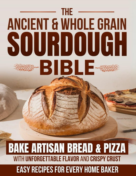 The Ancient & Whole Grain Sourdough Bible: Bake Artisan Bread & Pizza with Unforgettable Flavor and Crispy Crust – Easy Recipes for Every Home Baker - 7964
