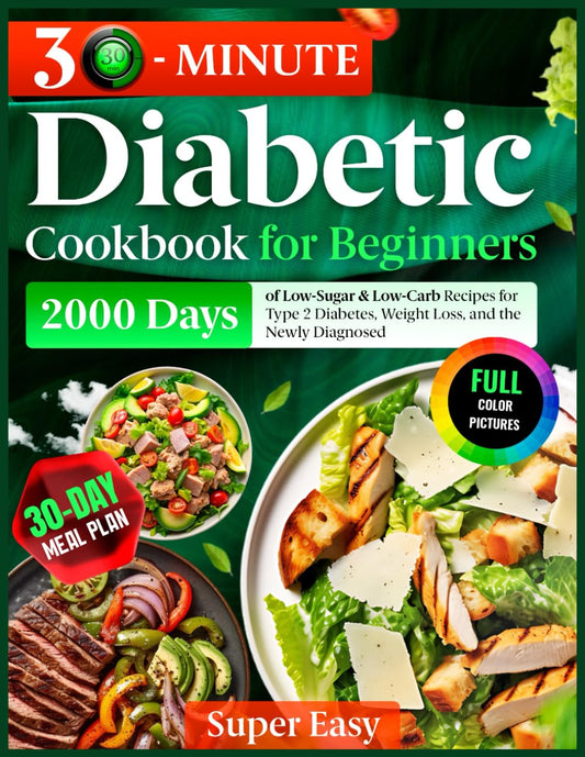 30-Minute Diabetic Diet Cookbook for Beginners: 2000 Days of Low-Sugar & Low-Carb Recipes with a 30-Day Meal Plan for Type 2 Diabetes, Weight Loss, and the Newly Diagnosed - 9250