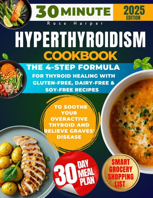 30-Minute Hyperthyroidism Cookbook: The 4-Step Formula for Thyroid Healing with Gluten-Free, Dairy-Free & Soy-Free Recipes to Soothe Your Overactive Thyroid and Relieve Graves' Disease