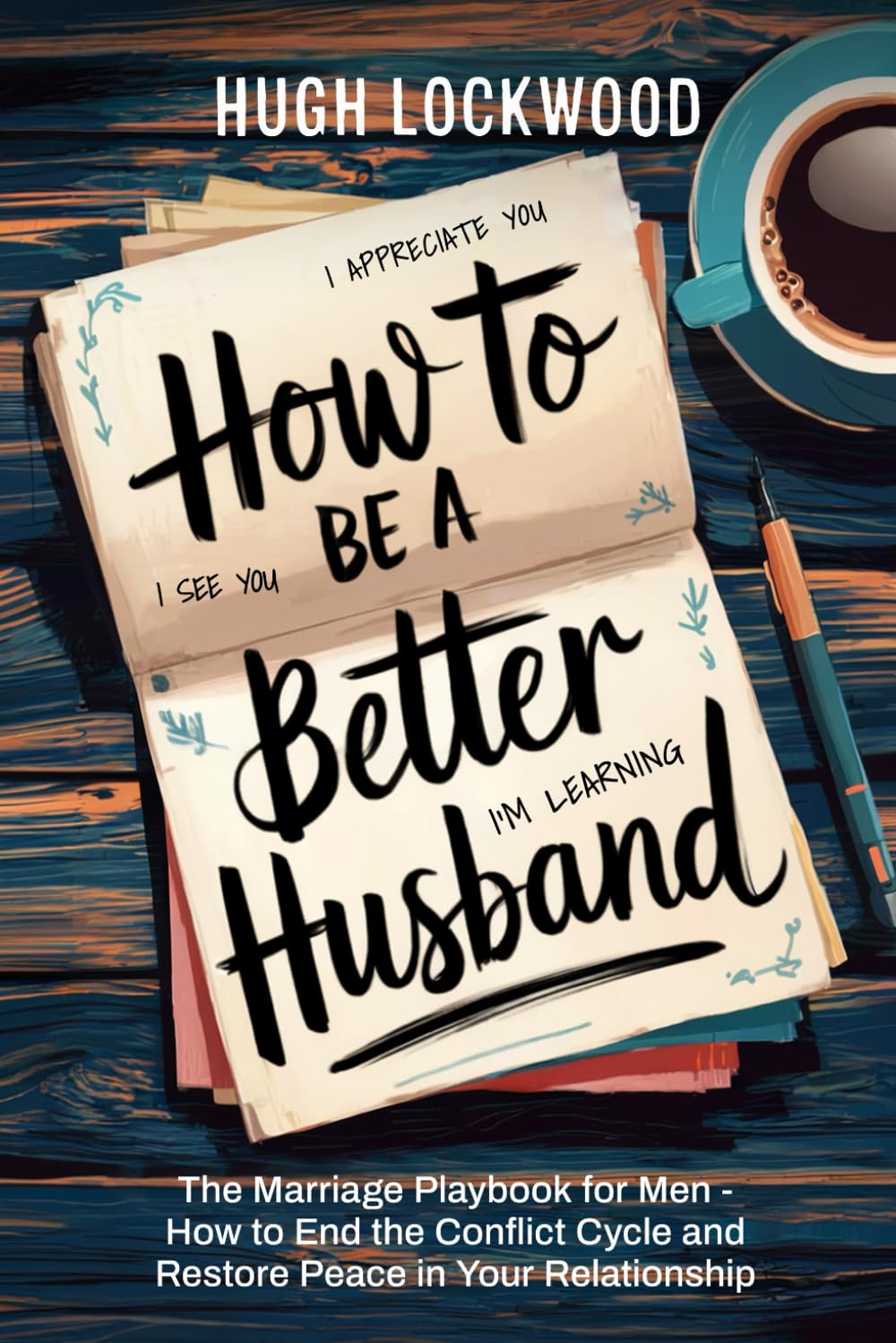 How To Be A Better Husband: The Marriage Playbook for Men - How to End the Conflict Cycle and Restore Peace in Your Relationship - 9144