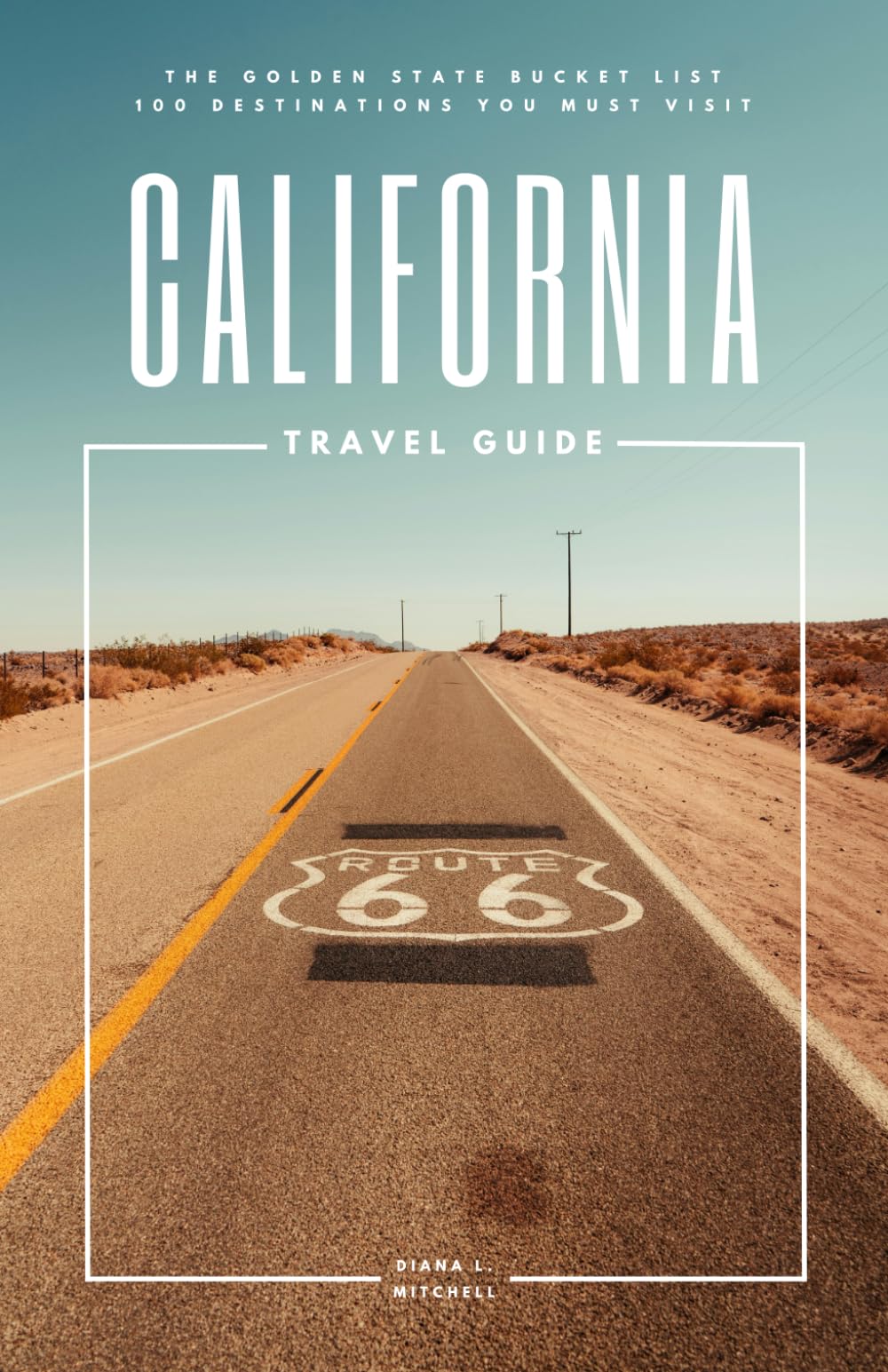 California Travel Guide: The Golden State Bucket List: 100 Destinations You Must Visit (Travel Guides By DLM)