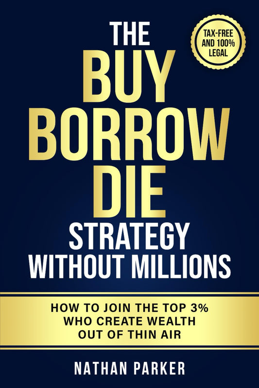 The Buy Borrow Die Strategy Without Millions: How to Join the Top 3% Who Create Wealth Out of Thin Air – Tax-Free and 100% Legal - 779