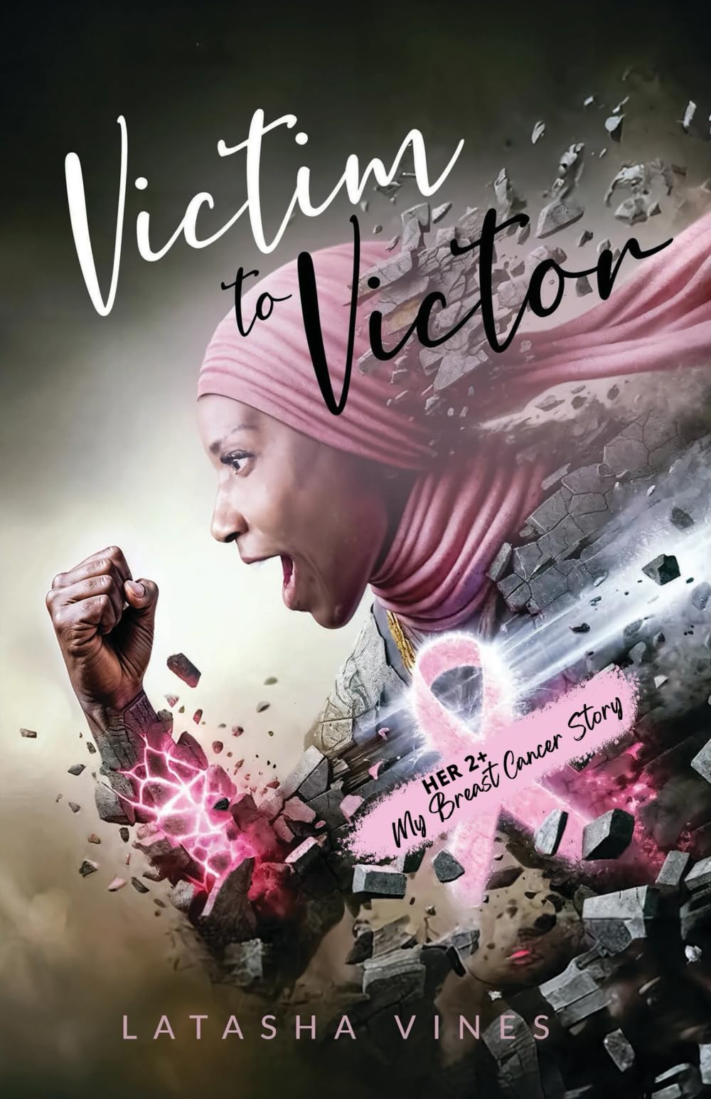 Victim to Victor: HER2+ My Breast Cancer Story