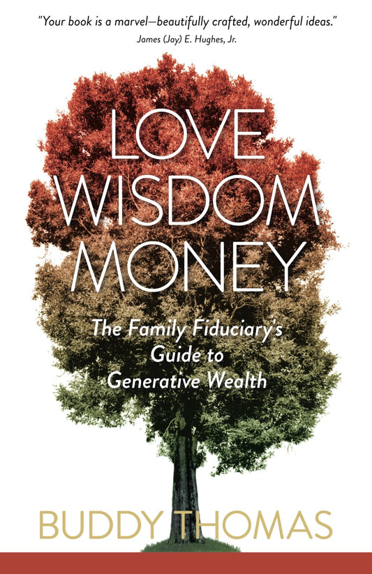 Love Wisdom Money: The Family Fiduciary's Guide to Generative Wealth