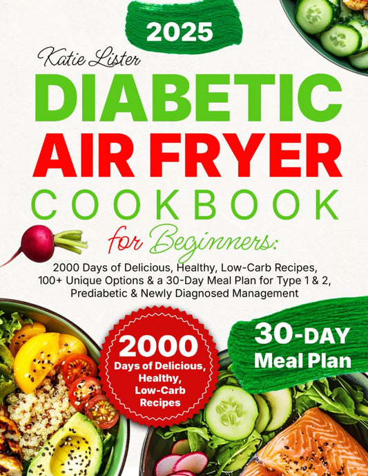 Diabetic Air Fryer Cookbook for Beginners: 2000 Days of Delicious, Healthy, Low-Carb Recipes, 100+ Unique Options & a 30-Day Meal Plan for Type 1 & 2, Prediabetic & Newly Diagnosed Management - 2642