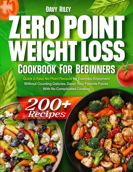 Zero Point Weight Loss Cookbook for Beginners: 200+ Quick & Easy No-Point Recipes for Everyday Enjoyment Without Counting Calories. Savor Your Favorite Foods With No Complicated Cooking - 4982