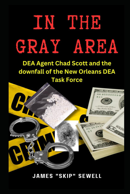 In the Gray Area: DEA Agent Chad Scott and downfall of the DEA New Orleans Task Force - 8725