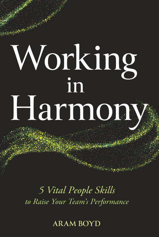 Working in Harmony: 5 Vital People Skills to Raise Your Team’s Performance
