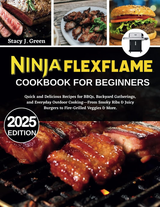 Ninja Flexflame Cookbook For Beginners: Quick and Delicious Recipes for BBQs, Backyard Gatherings, and Everyday Outdoor Cooking—From Smoky Ribs & Juicy Burgers to Fire-Grilled Veggies & More. - 8853