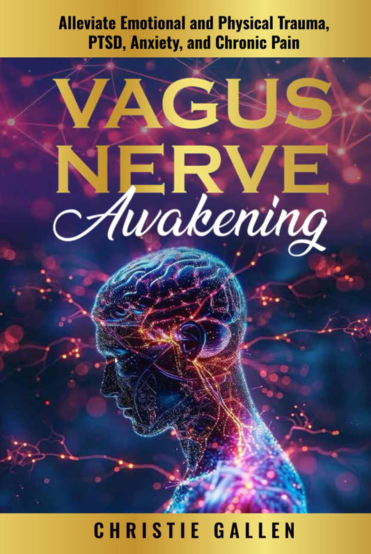 Vagus Nerve Awakening: Alleviate Emotional and Physical Trauma, PTSD, Anxiety, and Chronic Pain