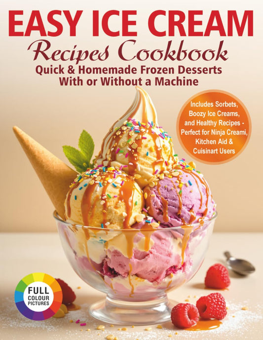 EASY ICE CREAM RECIPES СOOKBOK: : Quick & Homemade Frozen Desserts with or Without a Machine - 7876