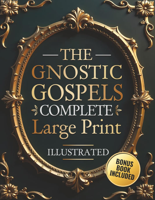 The Gnostic Gospels Complete - LARGE PRINT: Includes the Lost Gospels of Mary Magdalene, Thomas, Philip, Judas, Truth, John, and More Apocryphal Texts. (ILLUSTRATED) - 3691