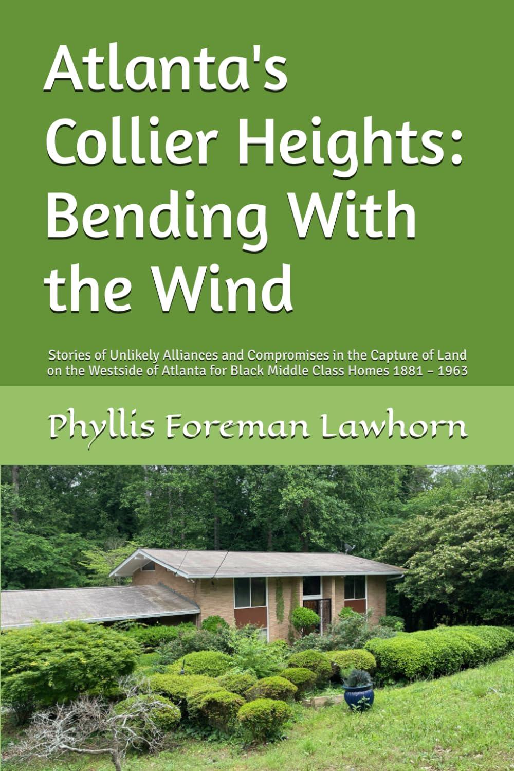Atlanta's Collier Heights: Bending With the Wind: Stories of Unlikely Alliances and Compromises in the Capture of Land on the Westside of Atlanta for Black Middle Class Homes 1881 – 1963