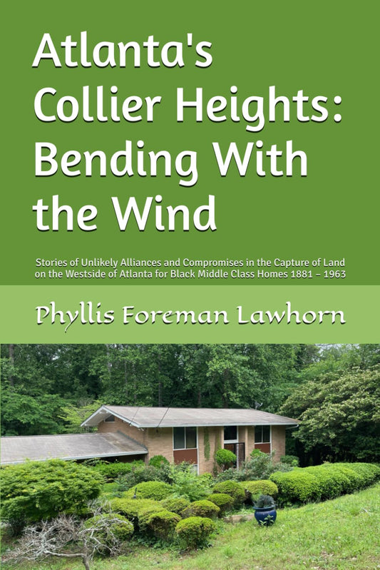 Atlanta's Collier Heights: Bending With the Wind: Stories of Unlikely Alliances and Compromises in the Capture of Land on the Westside of Atlanta for Black Middle Class Homes 1881 – 1963