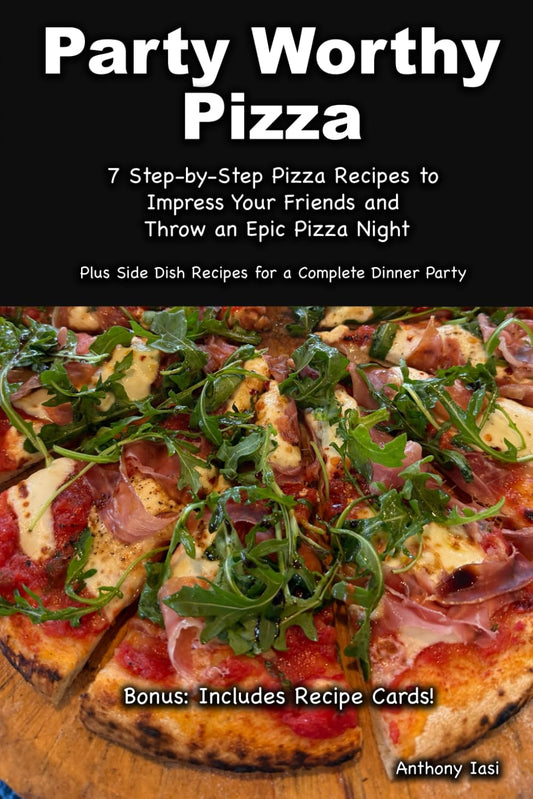 Party Worthy Pizza: Step-by-Step Pizza Recipes (and sides) to Impress Your Friends and Host the Ultimate Pizza Night - 8047