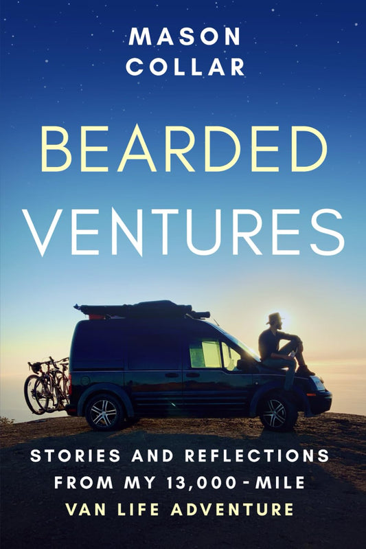 Bearded Ventures: Stories and Reflections of My 13,000 Mile Van Life Adventure