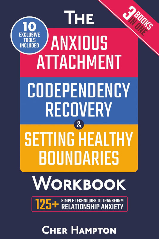 Anxious Attachment, Codependency Recovery & Setting Boundaries Workbook (3 in 1): 125+ Proven Techniques for Ending Relationship Anxiety, Stop Overthinking & Inner Child Healing to Reclaim Self-Worth