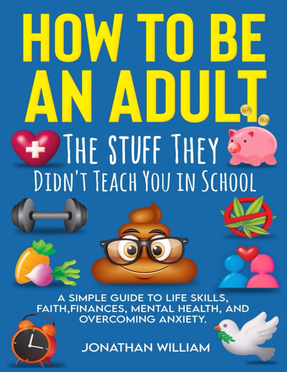 How to Be an Adult: The Stuff They Didn't Teach You in School: A Simple Guide to Life Skills, Faith, Finances, Mental Health, and Overcoming Anxiety (The Hard Truth Handbooks)