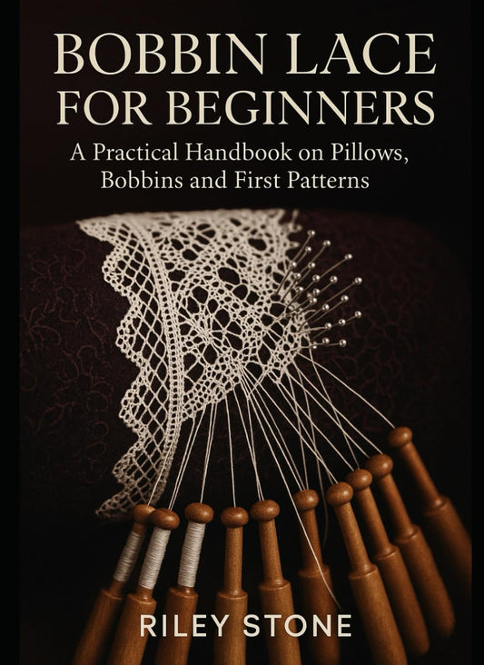 BOBBIN LACE FOR BEGINNERS: A Practical Handbook on Pillows, Bobbins and First Patterns