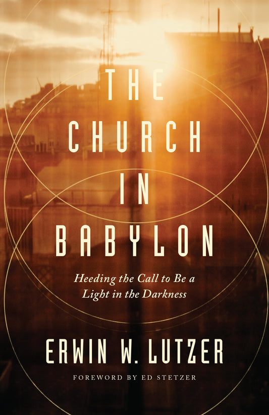 The Church in Babylon: Heeding the Call to Be a Light in the Darkness - 9943