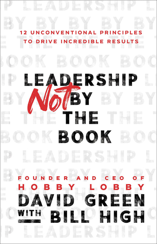 Leadership Not by the Book: 12 Unconventional Principles to Drive Incredible Results - 1165
