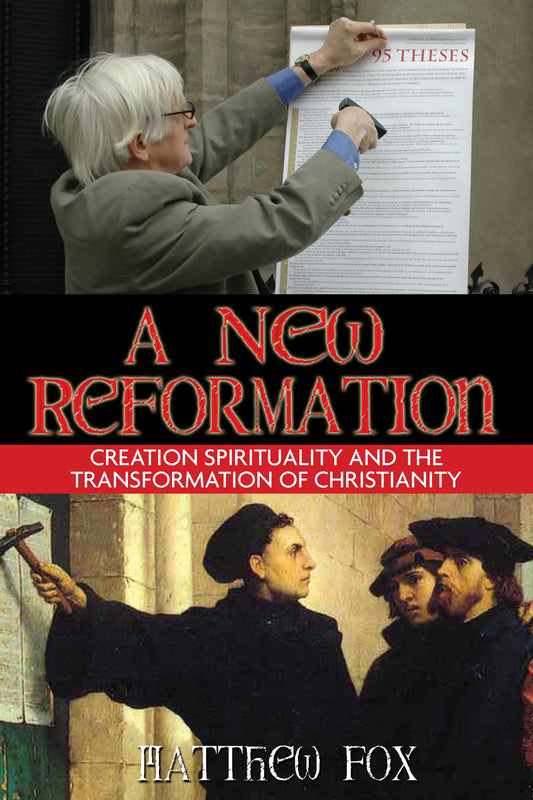 A New Reformation: Creation Spirituality and the Transformation of Christianity - 7950