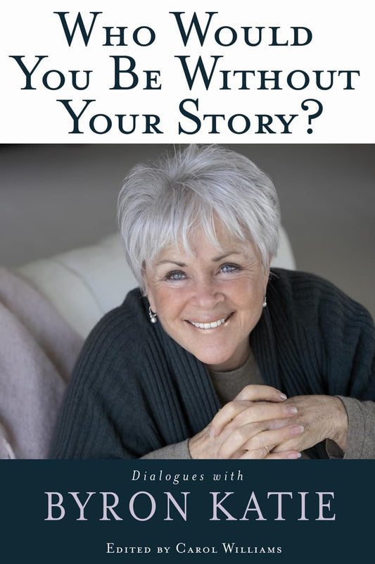 Who Would You Be Without Your Story?: Dialogues with Byron Katie - 3947